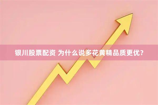 银川股票配资 为什么说多花黄精品质更优？
