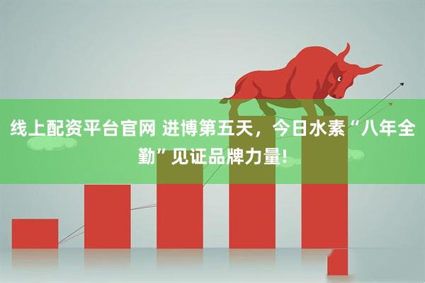 线上配资平台官网 进博第五天，今日水素“八年全勤”见证品牌力量!